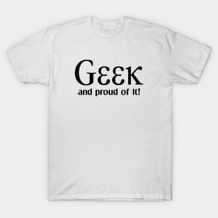 Geek, and proud of it! T-Shirt